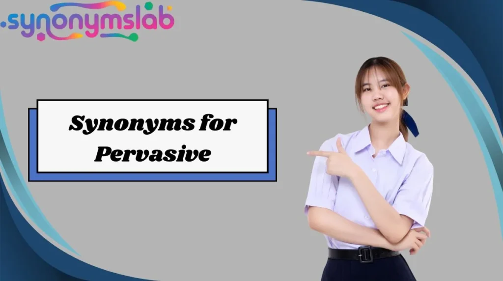 Synonyms for Pervasive