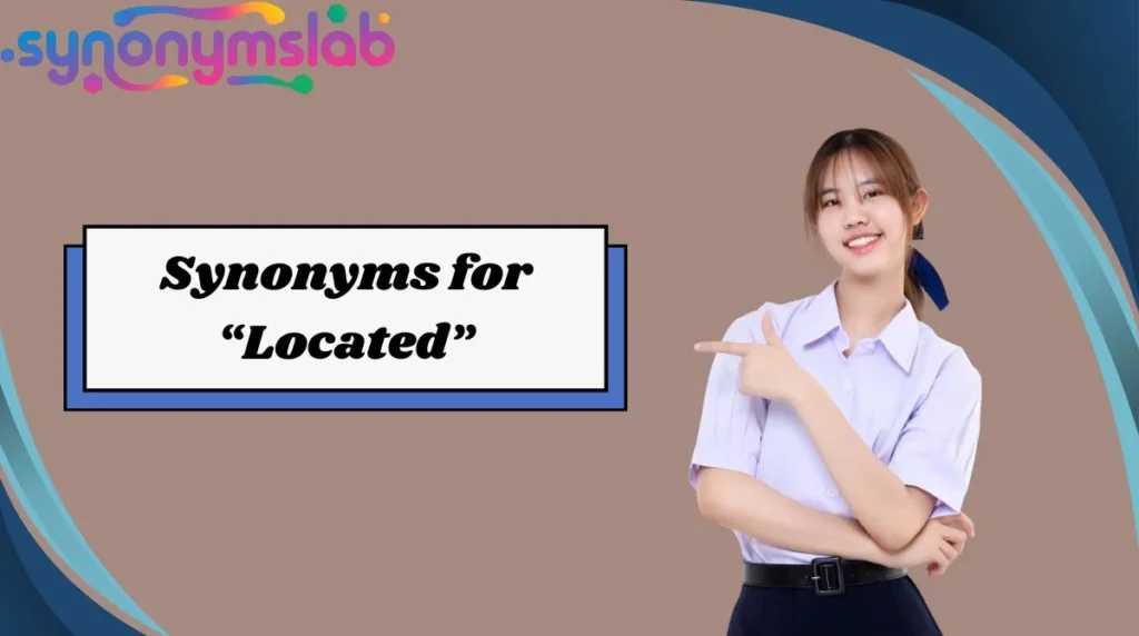 Synonyms for “Located”