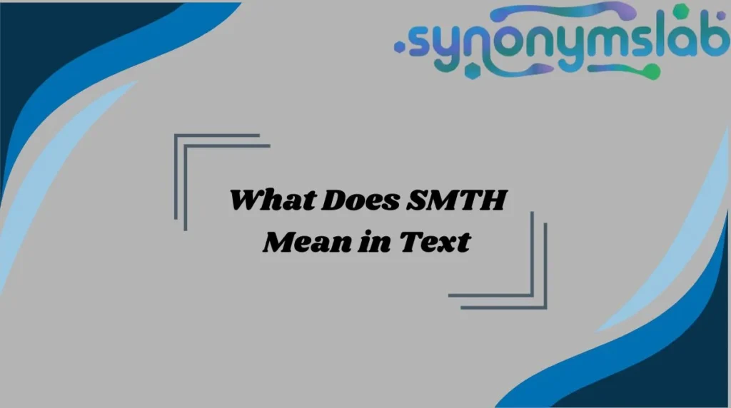 What Does SMTH Mean in Text