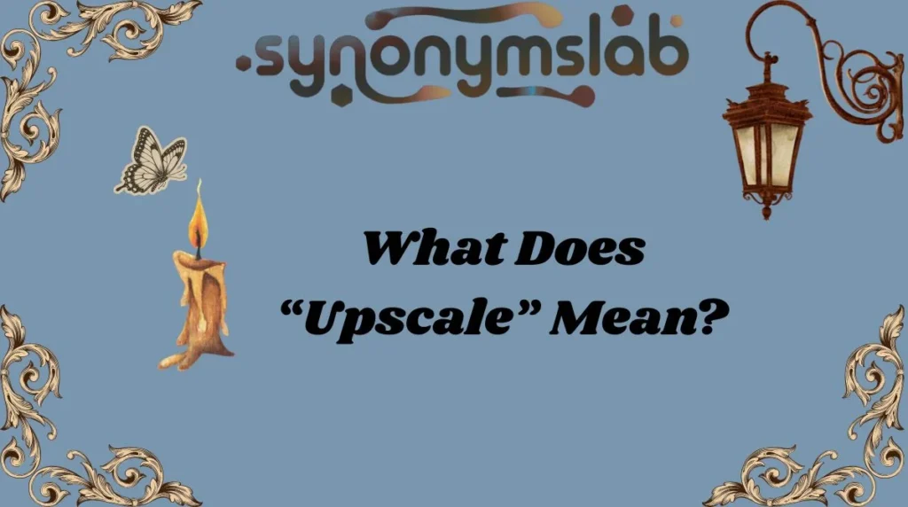 What Does “Upscale” Mean?